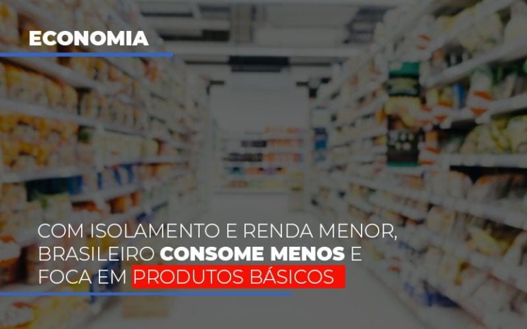 Com isolamento e renda menor, brasileiro consome menos e foca em produtos básicos