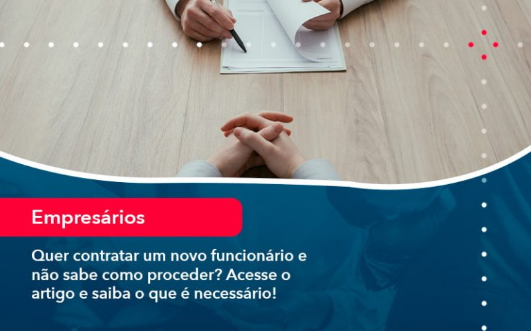 Quer contratar um novo funcionário e não sabe como proceder? Acesse o artigo e saiba o que é necessário!