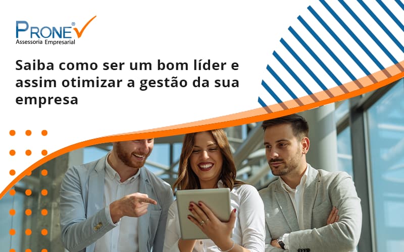 Saiba Como Ser Um Bom Líder E Assim Otimizar A Gestão Da Sua Empresa Prone - Prone Contabilidade