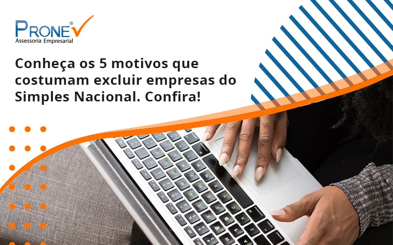 Conheça Os 5 Motivos Que Costumam Excluir Empresas Do Simples Nacional. Confira! Prone - Prone Contabilidade