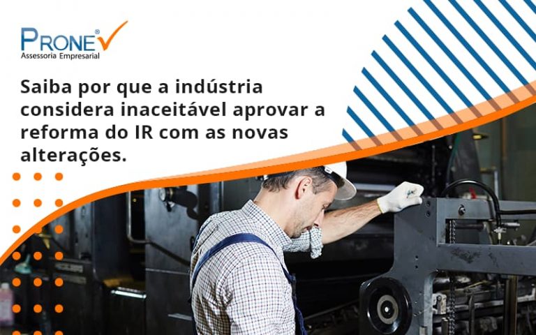 Saiba por que a indústria considera inaceitável aprovar a reforma do IR com as novas alterações.