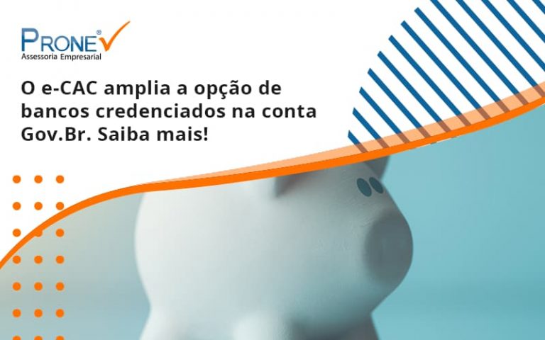 O e-CAC amplia a opção de bancos credenciados na conta Gov.Br. Saiba mais!